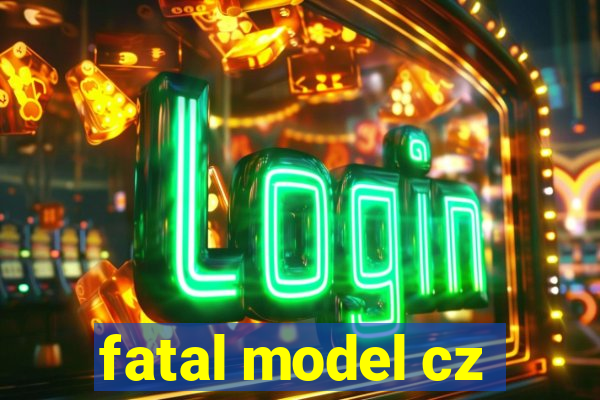 fatal model cz